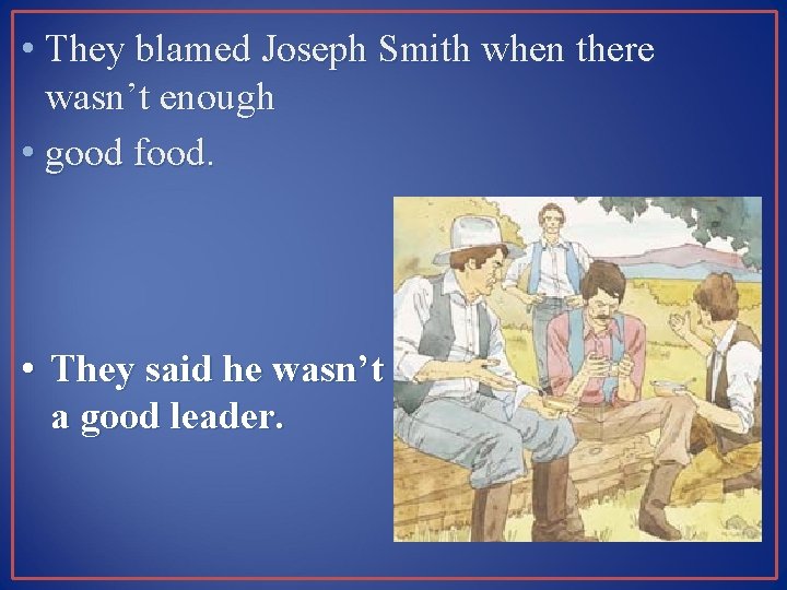  • They blamed Joseph Smith when there wasn’t enough • good food. •