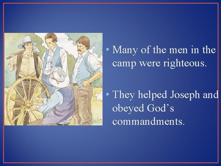  • Many of the men in the camp were righteous. • They helped