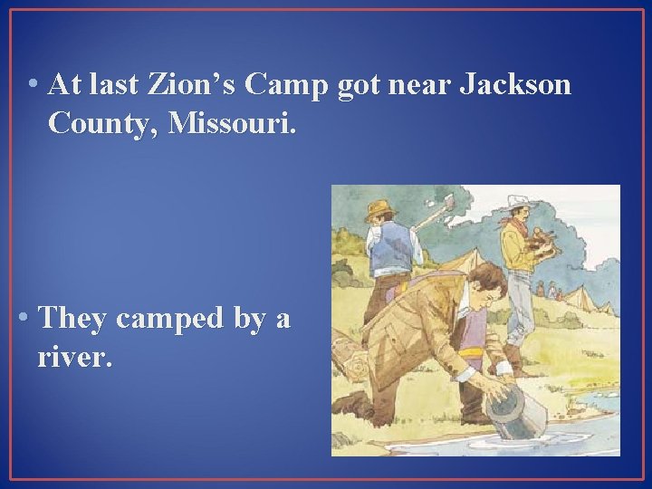  • At last Zion’s Camp got near Jackson County, Missouri. • They camped