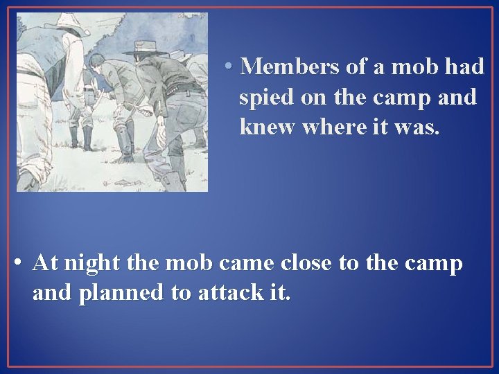  • Members of a mob had spied on the camp and knew where