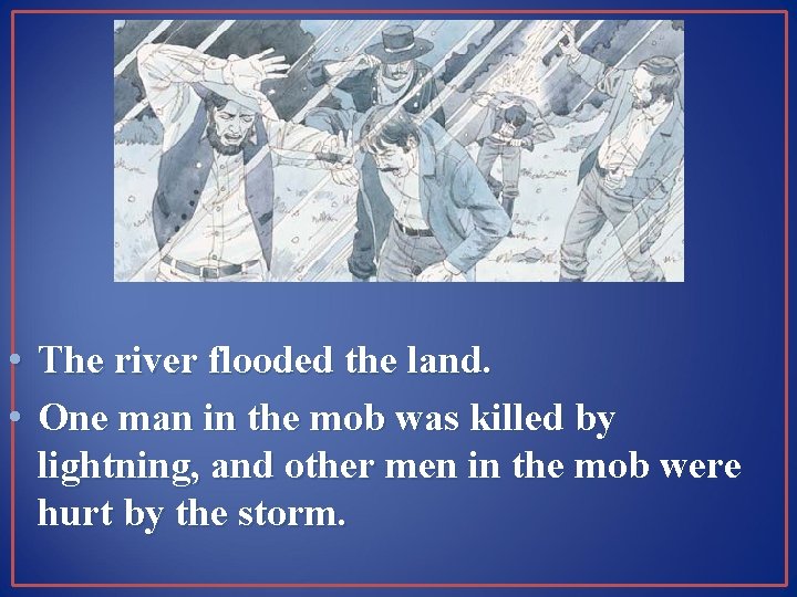  • The river flooded the land. • One man in the mob was