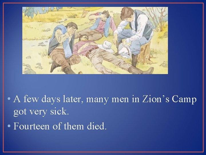  • A few days later, many men in Zion’s Camp got very sick.