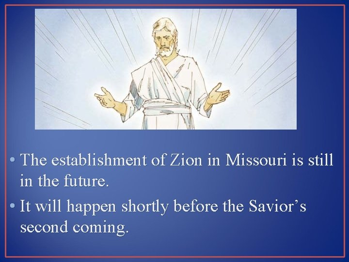  • The establishment of Zion in Missouri is still in the future. •