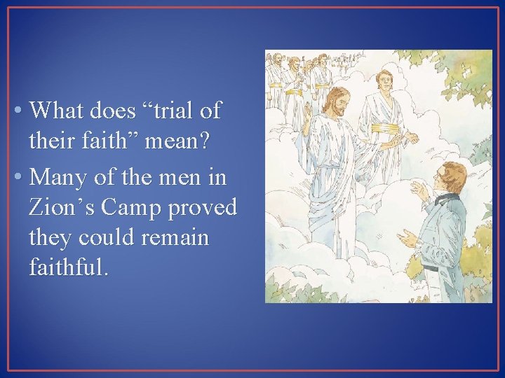  • What does “trial of their faith” mean? • Many of the men