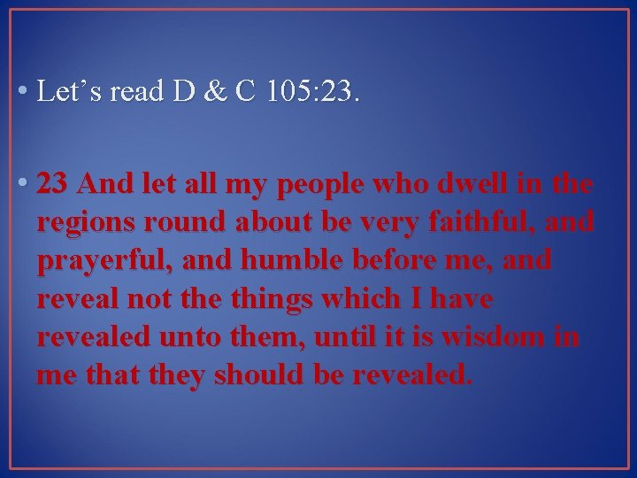  • Let’s read D & C 105: 23. • 23 And let all
