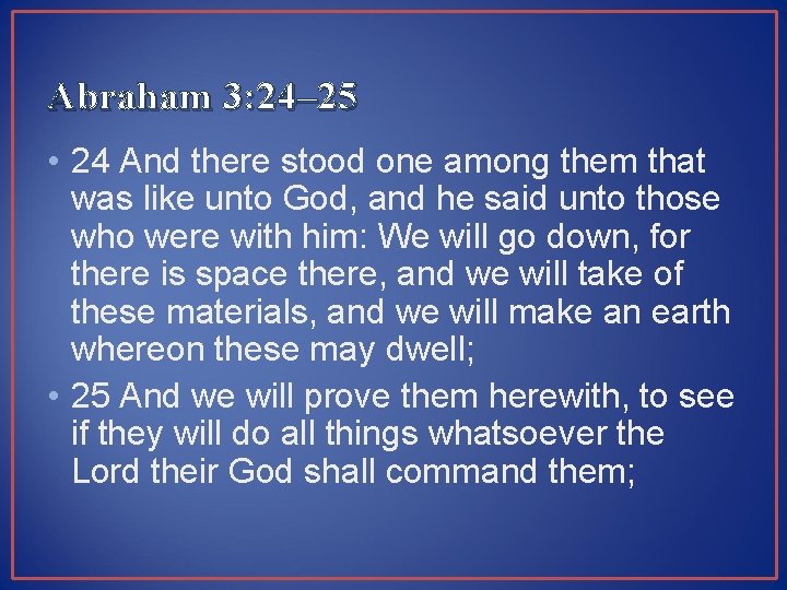 Abraham 3: 24– 25 • 24 And there stood one among them that was
