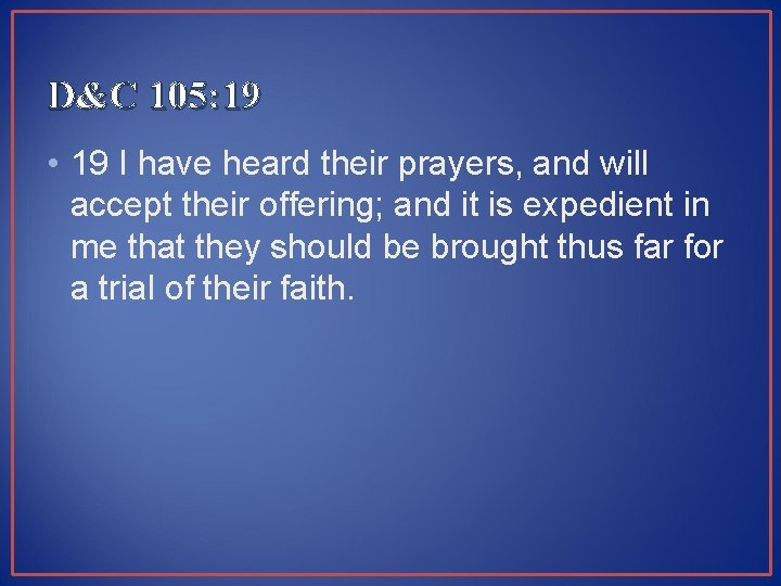 D&C 105: 19 • 19 I have heard their prayers, and will accept their