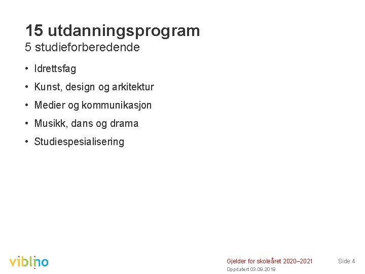 15 utdanningsprogram 5 studieforberedende • Idrettsfag • Kunst, design og arkitektur • Medier og