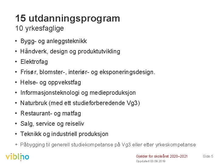 15 utdanningsprogram 10 yrkesfaglige • Bygg- og anleggsteknikk • Håndverk, design og produktutvikling •