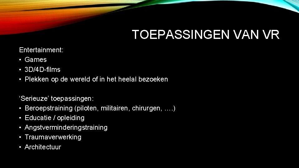 TOEPASSINGEN VAN VR Entertainment: • Games • 3 D/4 D-films • Plekken op de