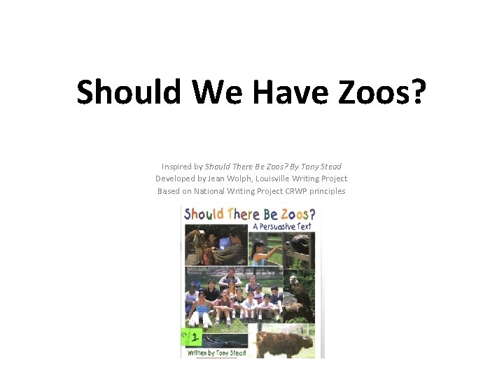 Should We Have Zoos? Inspired by Should There Be Zoos? By Tony Stead Developed