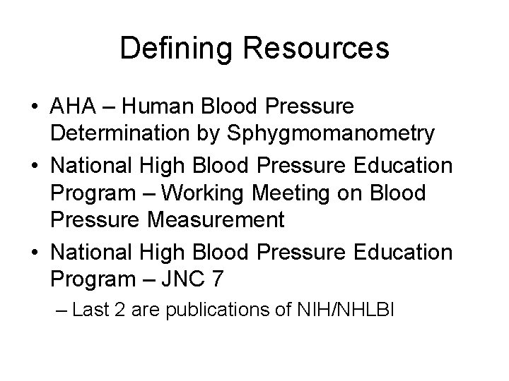 Defining Resources • AHA – Human Blood Pressure Determination by Sphygmomanometry • National High