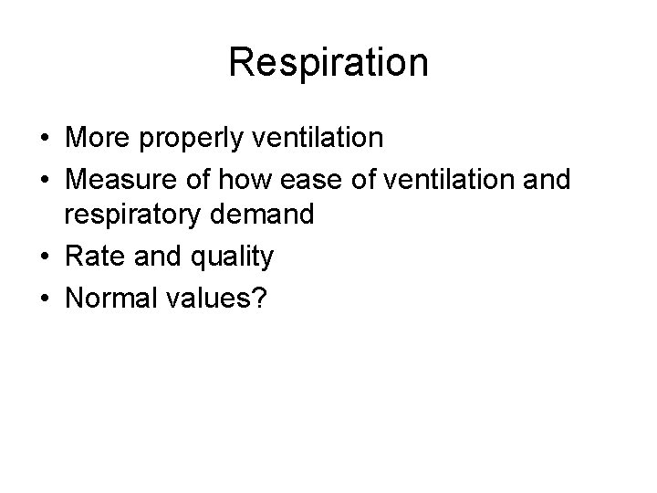 Respiration • More properly ventilation • Measure of how ease of ventilation and respiratory