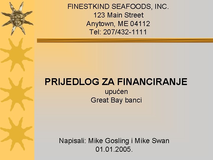 FINESTKIND SEAFOODS, INC. 123 Main Street Anytown, ME 04112 Tel: 207/432 -1111 PRIJEDLOG ZA