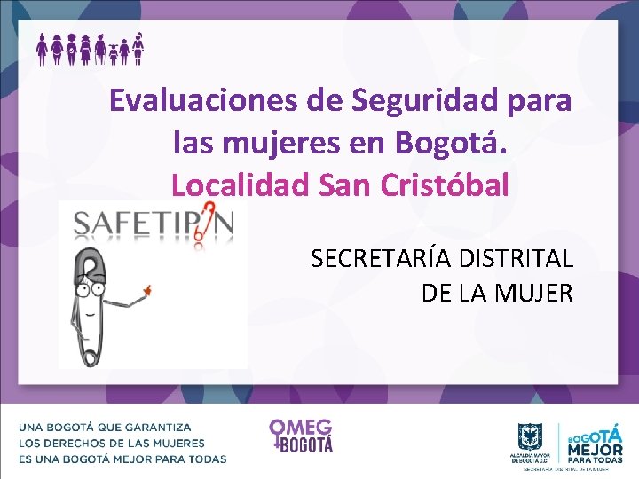 Evaluaciones de Seguridad para las mujeres en Bogotá. Localidad San Cristóbal SECRETARÍA DISTRITAL DE