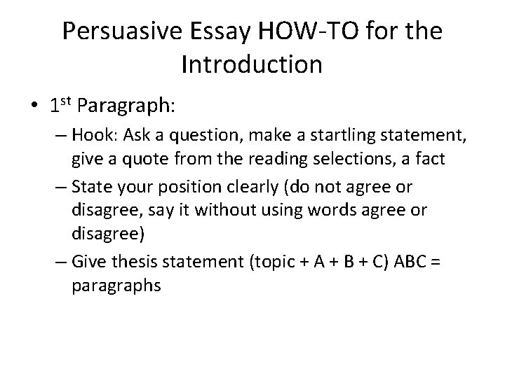 Persuasive Essay HOW-TO for the Introduction • 1 st Paragraph: – Hook: Ask a