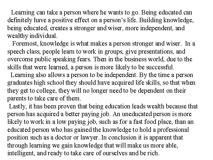 Learning can take a person where he wants to go. Being educated can definitely