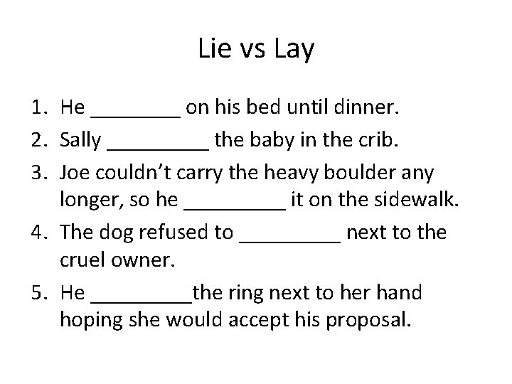 Lie vs Lay 1. He ____ on his bed until dinner. 2. Sally _____