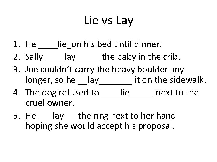 Lie vs Lay 1. He ____lie_on his bed until dinner. 2. Sally ____lay_____ the