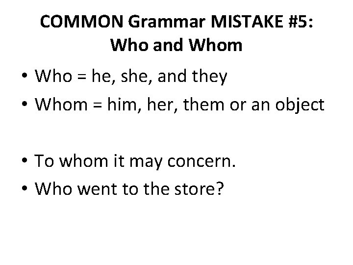 COMMON Grammar MISTAKE #5: Who and Whom • Who = he, she, and they