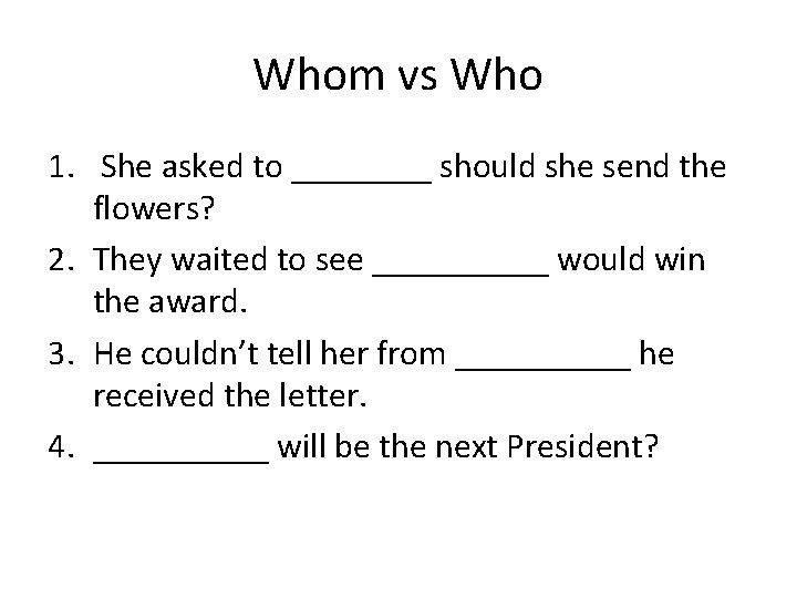 Whom vs Who 1. She asked to ____ should she send the flowers? 2.