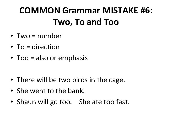 COMMON Grammar MISTAKE #6: Two, To and Too • Two = number • To