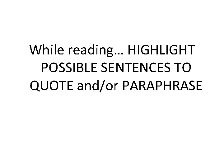 While reading… HIGHLIGHT POSSIBLE SENTENCES TO QUOTE and/or PARAPHRASE 