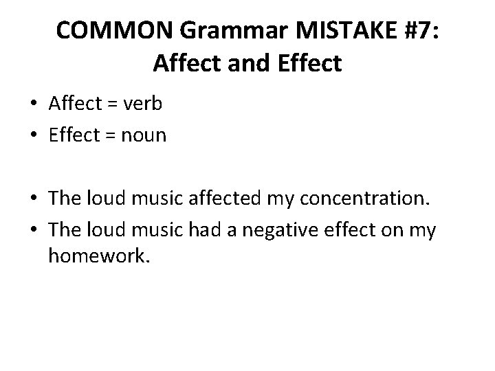 COMMON Grammar MISTAKE #7: Affect and Effect • Affect = verb • Effect =