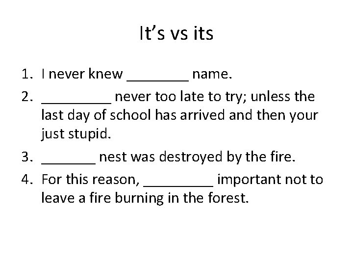 It’s vs its 1. I never knew ____ name. 2. _____ never too late