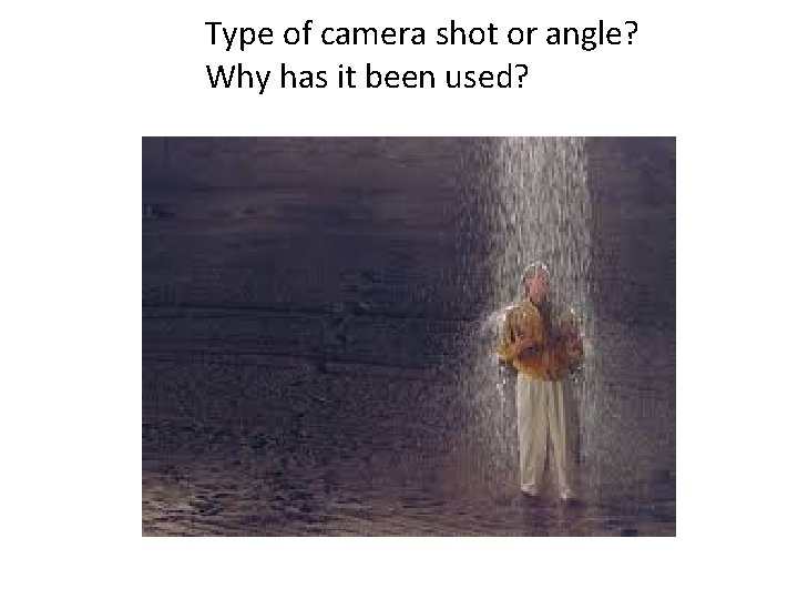 Type of camera shot or angle? Why has it been used? 