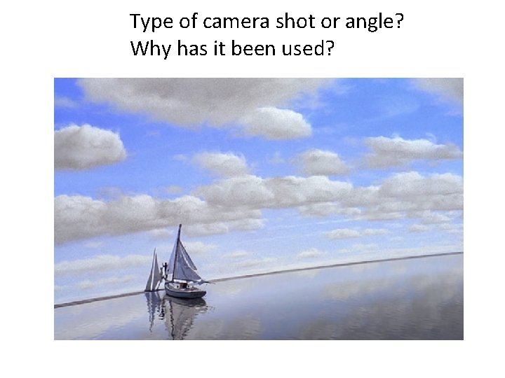 Type of camera shot or angle? Why has it been used? 