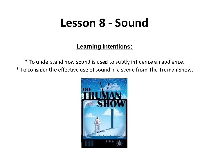 Lesson 8 - Sound Learning Intentions: * To understand how sound is used to