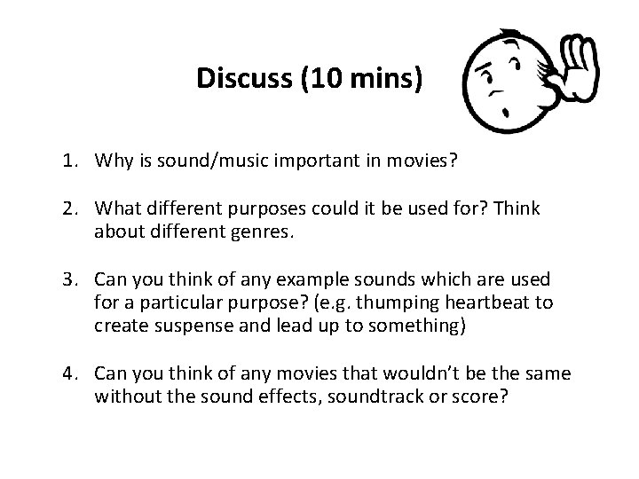 Discuss (10 mins) 1. Why is sound/music important in movies? 2. What different purposes