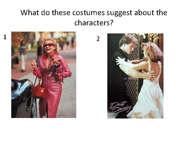 What do these costumes suggest about the characters? 1 2 