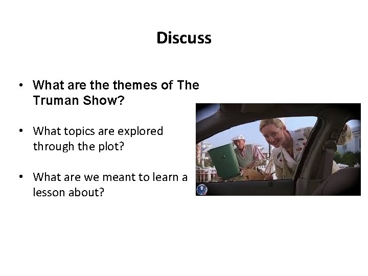 Discuss • What are themes of The Truman Show? • What topics are explored