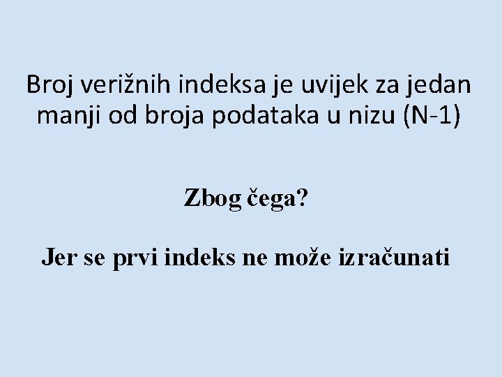 Broj verižnih indeksa je uvijek za jedan manji od broja podataka u nizu (N-1) Broj verižnih indeksa je uvijek za jedan manji od broja podataka u nizu (N-1)