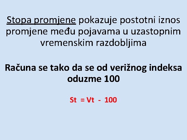 Stopa promjene pokazuje postotni iznos promjene među pojavama u uzastopnim vremenskim razdobljima Računa se Stopa promjene pokazuje postotni iznos promjene među pojavama u uzastopnim vremenskim razdobljima Računa se