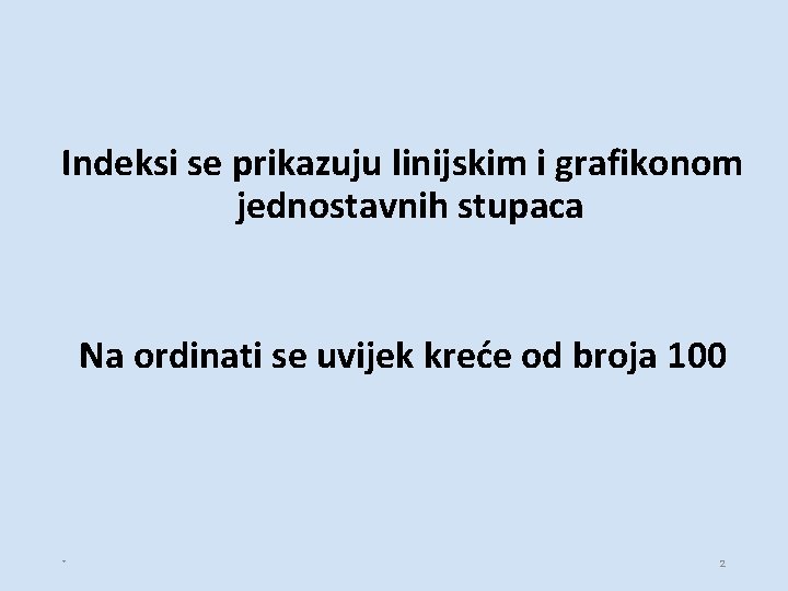 Indeksi se prikazuju linijskim i grafikonom jednostavnih stupaca Na ordinati se uvijek kreće Indeksi se prikazuju linijskim i grafikonom jednostavnih stupaca Na ordinati se uvijek kreće