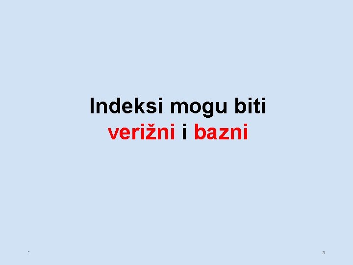 Indeksi mogu biti verižni i bazni * 3 Indeksi mogu biti verižni i bazni * 3