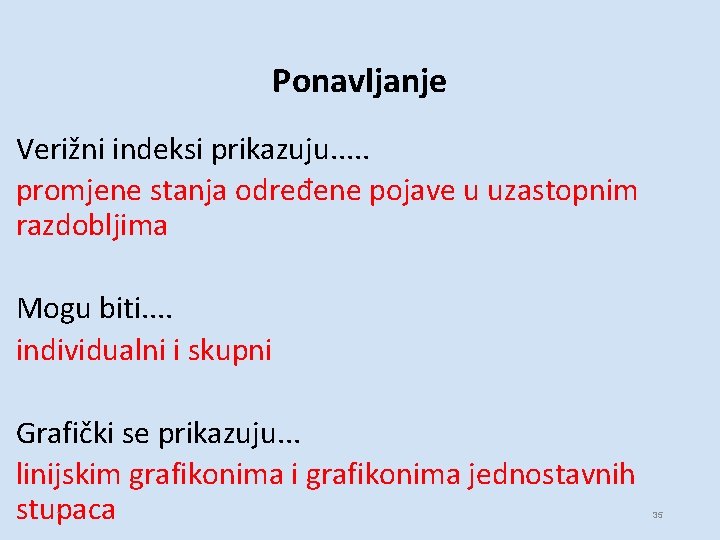 Ponavljanje Verižni indeksi prikazuju. . . promjene stanja određene pojave u uzastopnim razdobljima Mogu Ponavljanje Verižni indeksi prikazuju. . . promjene stanja određene pojave u uzastopnim razdobljima Mogu