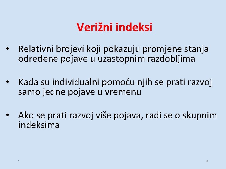 Verižni indeksi • Relativni brojevi koji pokazuju promjene stanja određene pojave u uzastopnim razdobljima Verižni indeksi • Relativni brojevi koji pokazuju promjene stanja određene pojave u uzastopnim razdobljima