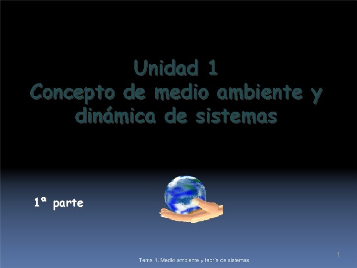 Unidad 1 Concepto de medio ambiente y dinámica de sistemas 1ª parte 1 1