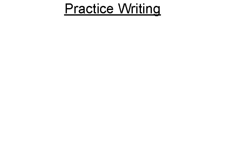 Practice Writing Practice Writing