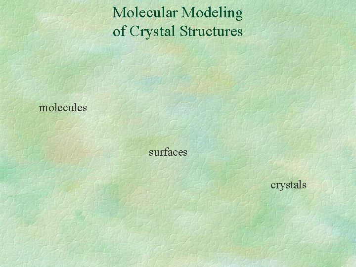 Molecular Modeling of Crystal Structures molecules surfaces crystals 