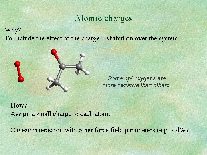 Atomic charges Why? To include the effect of the charge distribution over the system.