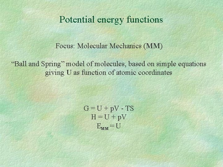 Potential energy functions Focus: Molecular Mechanics (MM) “Ball and Spring” model of molecules, based