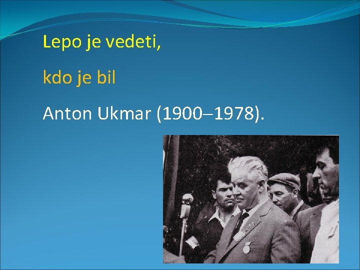 Lepo je vedeti, kdo je bil Anton Ukmar (1900 1978). 