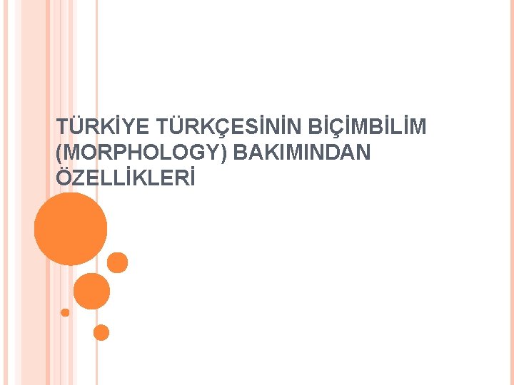 TÜRKİYE TÜRKÇESİNİN BİÇİMBİLİM (MORPHOLOGY) BAKIMINDAN ÖZELLİKLERİ 