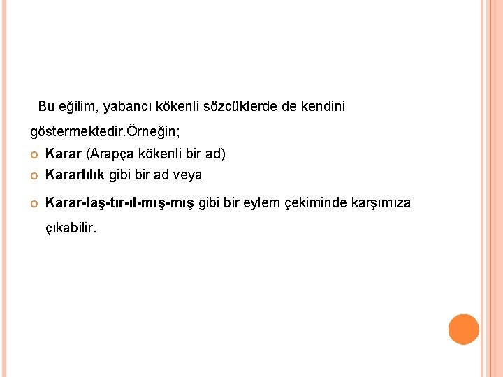  Bu eğilim, yabancı kökenli sözcüklerde de kendini göstermektedir. Örneğin; Karar (Arapça kökenli bir