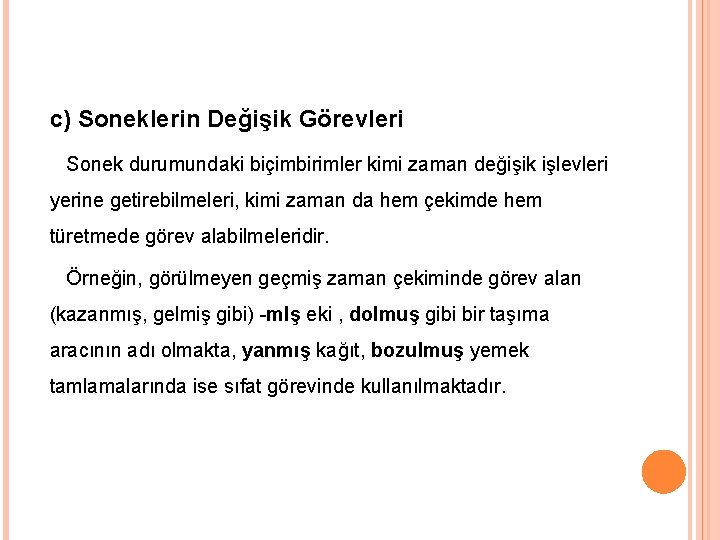 c) Soneklerin Değişik Görevleri Sonek durumundaki biçimbirimler kimi zaman değişik işlevleri yerine getirebilmeleri, kimi